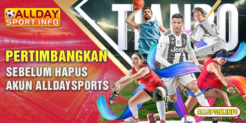 Pertimbangkan sebelum Hapus Akun Alldaysports